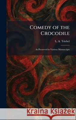 Comedy of the Crocodile: As Preserved in Various Manuscripts Triebel, L. A. 9781025561691 Tradd Street Press - książka