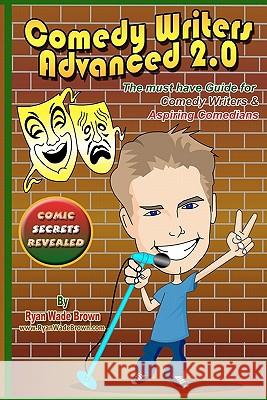 Comedy Writers Advanced 2.0 - Comic Secrets Revealed: The Must Have Guide For Comedy Writers & Aspiring Comedians Brown, Ryan Wade 9781441424686 Createspace - książka