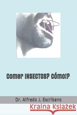 Comer INSECTOS?: Cómo!? Escribano, Alfredo J. 9798706573737 Independently published - książka