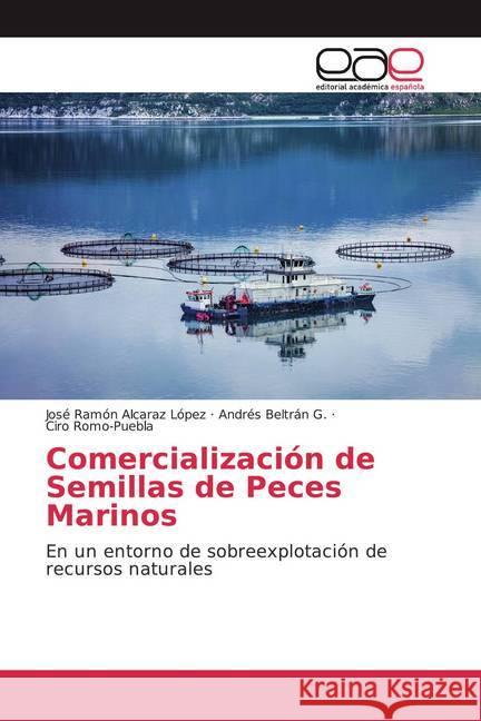 Comercialización de Semillas de Peces Marinos : En un entorno de sobreexplotación de recursos naturales Alcaraz López, Jose Ramón; Beltrán G., Andrés; Romo-Puebla, Ciro 9786139439690 Editorial Académica Española - książka