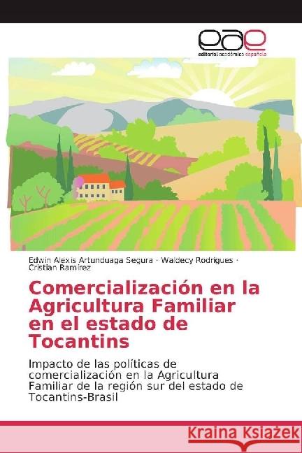 Comercialización en la Agricultura Familiar en el estado de Tocantins : Impacto de las políticas de comercialización en la Agricultura Familiar de la región sur del estado de Tocantins-Brasil Artunduaga Segura, Edwin Alexis; Rodrigues, Waldecy; Ramírez, Cristian 9783639603903 Editorial Académica Española - książka