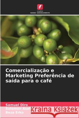 Comercialização e Marketing Preferência de saída para o café Diro, Samuel, Asefa, Solomon, Erko, Beza 9786208845476 Edições Nosso Conhecimento - książka