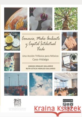 Comercio, Medio Ambiente y Capital Intelectual Verde: Una acción trifásica para México: Caso Hidalgo Ruth Leticia Hidalgo Gallardo, Amada Hidalgo Gallardo 9798494756947 Independently Published - książka