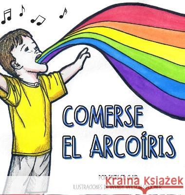 Comerse El Arcoíris: La felicidad no sabe de limitaciones. Encuentra tu arcoíris. Elige lo que te hace feliz. Faith St Clair, Wendy Wilson Spooner 9781736812754 Faith St. Clair - książka
