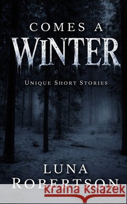 Comes a Winter: Original Short Stories of Luna Robertson Robertson, Luna 9798257155178 Independently Published - książka