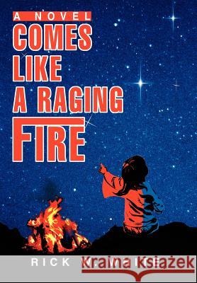Comes Like a Raging Fire Rick W. White 9780595749669 iUniverse - książka