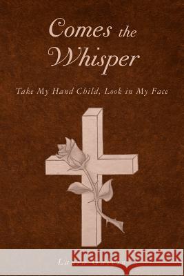 Comes the Whisper: Take My Hand Child, Look in My Face Laura Galvin 9781500256418 Createspace Independent Publishing Platform - książka