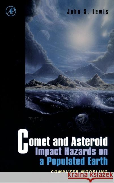 Comet and Asteroid Impact Hazards on a Populated Earth: Computer Modeling Lewis, John S. 9780124467606 Academic Press - książka