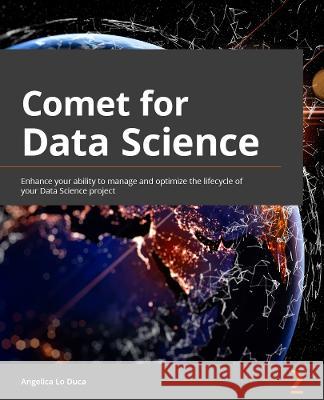 Comet for Data Science: Enhance your ability to manage and optimize the life cycle of your data science project Angelica Lo Duca, Gideon Mendels 9781801814430 Packt Publishing Limited - książka