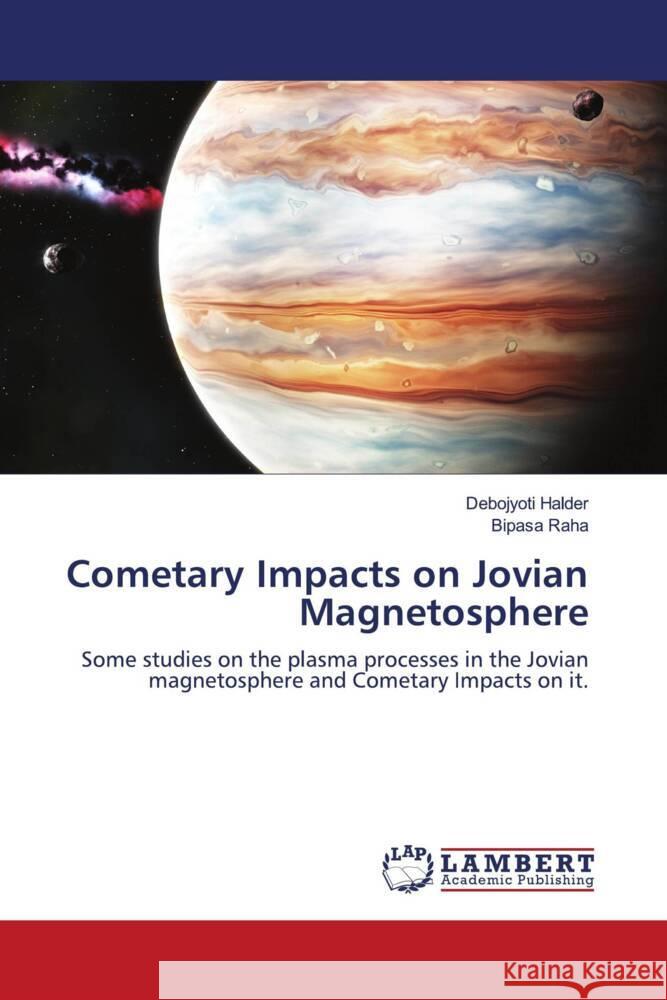 Cometary Impacts on Jovian Magnetosphere Debojyoti Halder Bipasa Raha 9786207843268 LAP Lambert Academic Publishing - książka