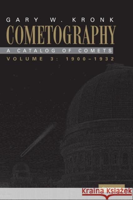 Cometography: Volume 3, 1900–1932: A Catalog of Comets Gary W. Kronk 9780521585064 Cambridge University Press - książka