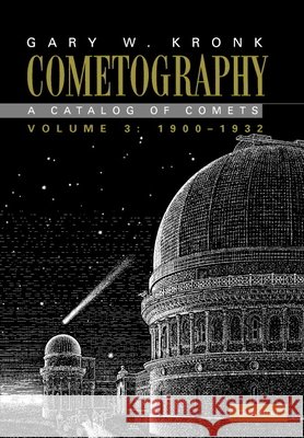 Cometography: Volume 3, 1900–1932: A Catalog of Comets Gary W. Kronk 9780521585064 Cambridge University Press - książka