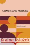 Comets And Meteors: Their Phenomena In All Ages; Their Mutual Relations; And The Theory Of Their Origin. Daniel Kirkwood   9789356142220 Lector House