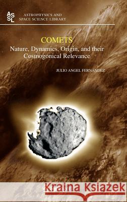 Comets: Nature, Dynamics, Origin, and Their Cosmogonical Relevance Fernandez, Julio A. 9781402034909 Springer - książka