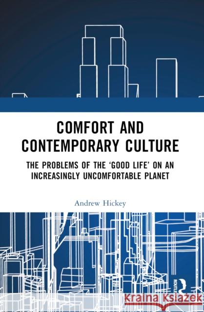 Comfort and Contemporary Culture: The Problems of the 'Good Life' on an Increasingly Uncomfortable Planet Andrew Hickey 9781032536545 Routledge - książka