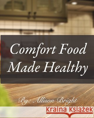 Comfort Food made Healthy: Amazon Edition Bright, Allison 9781006226731 Blurb - książka