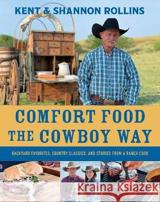 Comfort Food the Cowboy Way: Backyard Favorites, Country Classics, and Stories from a Ranch Cook Kent Rollins Shannon Rollins 9780358712794 Harvest Publications - książka