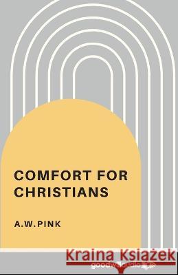 Comfort for Christians A W Pink   9781736912799 Goodwill Rights Management Corp. - książka