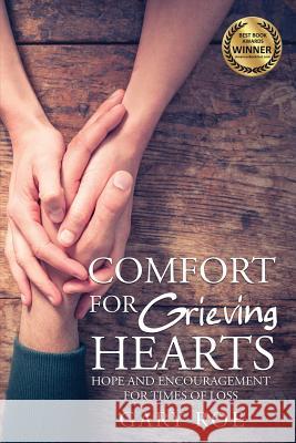 Comfort for Grieving Hearts: Hope and Encouragement for Times of Loss Gary Roe 9781950382002 Gary Roe - książka