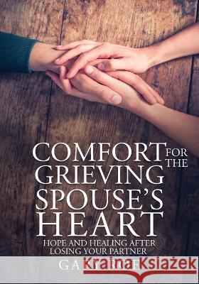 Comfort for the Grieving Spouse's Heart: Hope and Healing After Losing Your Partner (Large Print Edition) Gary Roe 9781950382248 Gary Roe - książka