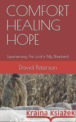 Comfort Healing Hope: Experiencing the Lord Is My Shepherd David Peterson 9781090779809 Independently Published - książka