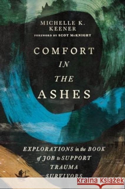 Comfort in the Ashes: Explorations in the Book of Job to Support Trauma Survivors Michelle K. Keener 9781514010341 IVP Academic - książka