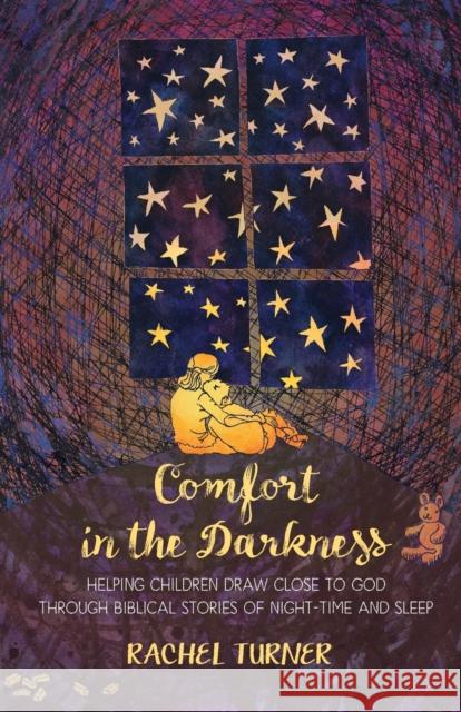 Comfort in the Darkness: Helping children draw close to God through biblical stories of night-time and sleep Rachel Turner 9780857464231 BRF (The Bible Reading Fellowship) - książka