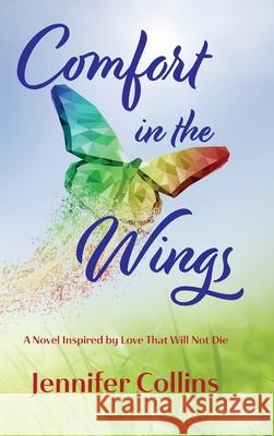 Comfort in the Wings: A Novel Inspired by Love That Will Not Die Jennifer Collins 9781737676607 Words in the Wings Press, Inc - książka