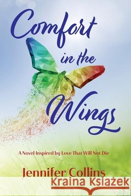 Comfort in the Wings: A Novel Inspired by Love That Will Not Die Jennifer Collins 9781737676614 Words in the Wings Press, Inc - książka