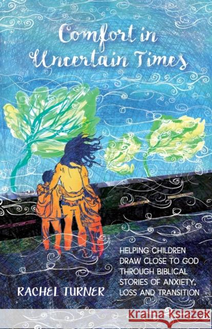 Comfort in Uncertain Times: Helping children draw close to God through biblical stories of anxiety, loss and transition Rachel Turner 9780857466280 BRF (The Bible Reading Fellowship) - książka
