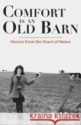 Comfort Is an Old Barn: Stories from the Heart of Maine Amy Calder 9781952143472 Islandport Press - książka