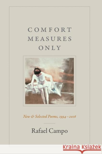 Comfort Measures Only: New and Selected Poems, 1994-2016 Rafael Campo 9781478000211 Duke University Press - książka