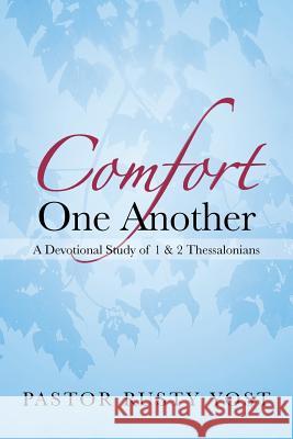 Comfort One Another: A Devotional Study of 1 & 2 Thessalonians Yost, Pastor Rusty 9781490802893 WestBow Press - książka