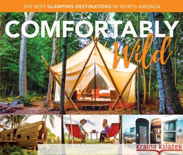 Comfortably Wild: The Best Glamping Destinations in North America Mike Howard Anne Howard 9781493037797 Falcon Press Publishing - książka