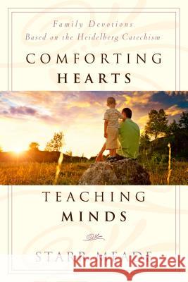 Comforting Hearts, Teaching Minds: Family Devotions Based on the Heidelberg Catechism Starr Meade 9781596384651 P & R Publishing - książka