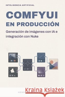 ComfyUI en producción: Generación de imágenes con IA e integración con Nuke Ramírez Reyes, Henry 9798188827182 Independently Published - książka