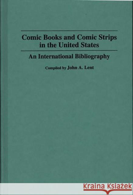 Comic Books and Comic Strips in the United States: An International Bibliography John A. Lent John A. Lent Jerry Robinson 9780313282119 Greenwood Press - książka