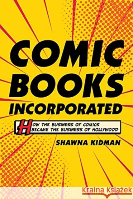 Comic Books Incorporated: How the Business of Comics Became the Business of Hollywood Shawna Kidman 9780520297562 University of California Press - książka