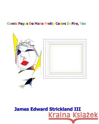 Comic Pages Do Make Pretty Colors In Fire, Too Strickland, James Edward, III 9781442153806 Createspace Independent Publishing Platform - książka