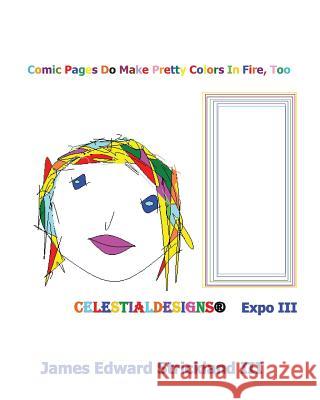 Comic Pages Do Make Pretty Colors In Fire, Too CelestialDesigns: Expo III: celestialDesigns: Expo III Strickland III, James Edward 9781532713873 Createspace Independent Publishing Platform - książka