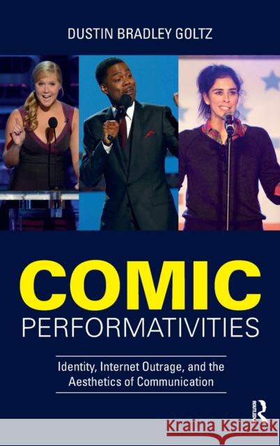 Comic Performativities: Identity, Internet Outrage, and the Aesthetics of Communication Dustin Goltz 9781138742604 Routledge - książka