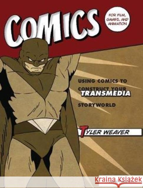 Comics for Film, Games, and Animation: Using Comics to Construct Your Transmedia Storyworld Tyler Weaver 9781138403369 Focal Press - książka