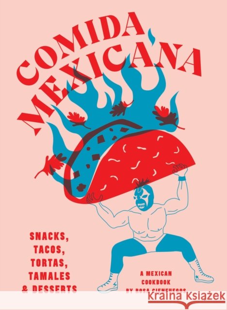 Comida Mexicana: Snacks, tacos, tortas, tamales & desserts Rosa Cienfuegos 9781925811490 Smith Street Books - książka