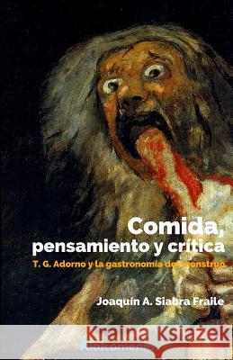 Comida, pensamiento y crítica: Adorno y la gastronomía del monstruo Siabra Fraile, Joaquin Antonio 9781522819141 Createspace Independent Publishing Platform - książka