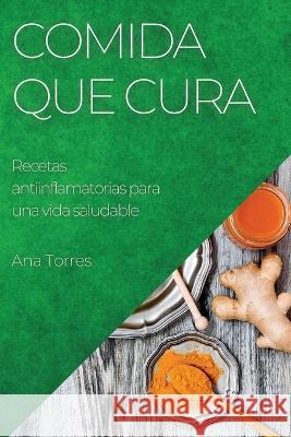 Comida que cura: Recetas antiinflamatorias para una vida saludable Ana Torres   9781783818082 Ana Torres - książka