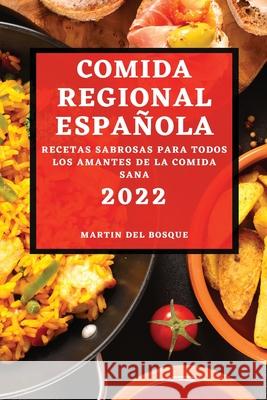 Comida Regional Española 2022: Recetas Sabrosas Para Todos Los Amantes de la Comida Sana del Bosque, Martin 9781804502891 Martin del Bosque - książka