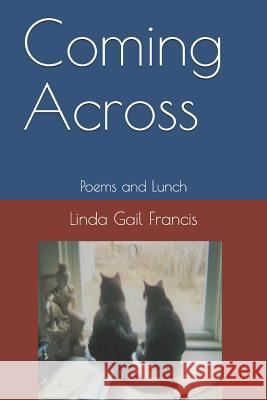 Coming Across: Poems and Lunch Linda Gail Francis 9781077923638 Independently Published - książka