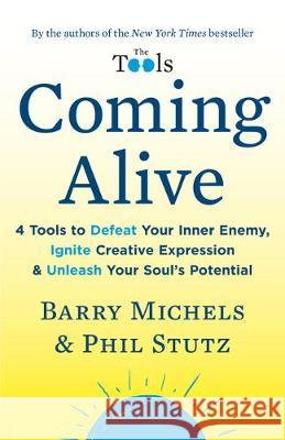 Coming Alive: 4 Tools to Defeat Your Inner Enemy, Ignite Creative Expression & Unleash Your Soul's Potential Barry Michels Phil Stutz 9780812984545 Random House Trade - książka