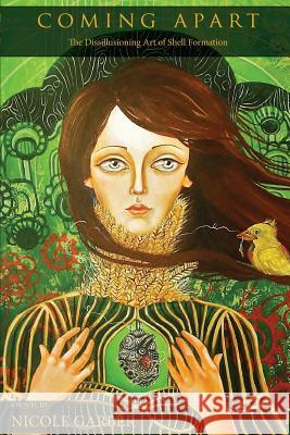 Coming Apart: The Disillusioning Art of Shell Formation Nicole Garber 9780991177417 Yellowplume - książka