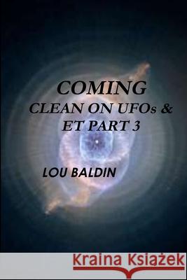COMING CLEAN ON UFOs & ET PART 3 Lou Baldin 9781105510342 Lulu.com - książka